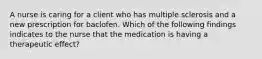 A nurse is caring for a client who has multiple sclerosis and a new prescription for baclofen. Which of the following findings indicates to the nurse that the medication is having a therapeutic effect?