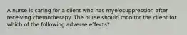 A nurse is caring for a client who has myelosuppression after receiving chemotherapy. The nurse should monitor the client for which of the following adverse effects?