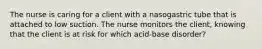 The nurse is caring for a client with a nasogastric tube that is attached to low suction. The nurse monitors the client, knowing that the client is at risk for which acid-base disorder?