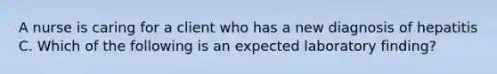 A nurse is caring for a client who has a new diagnosis of hepatitis C. Which of the following is an expected laboratory finding?