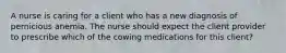 A nurse is caring for a client who has a new diagnosis of pernicious anemia. The nurse should expect the client provider to prescribe which of the cowing medications for this client?