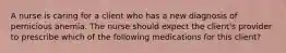 A nurse is caring for a client who has a new diagnosis of pernicious anemia. The nurse should expect the client's provider to prescribe which of the following medications for this client?