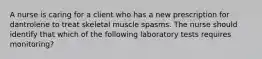 A nurse is caring for a client who has a new prescription for dantrolene to treat skeletal muscle spasms. The nurse should identify that which of the following laboratory tests requires monitoring?