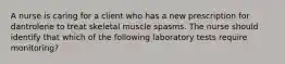 A nurse is caring for a client who has a new prescription for dantrolene to treat skeletal muscle spasms. The nurse should identify that which of the following laboratory tests require monitoring?