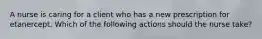 A nurse is caring for a client who has a new prescription for etanercept. Which of the following actions should the nurse take?