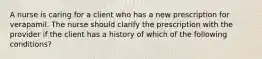 A nurse is caring for a client who has a new prescription for verapamil. The nurse should clarify the prescription with the provider if the client has a history of which of the following conditions?