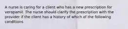 A nurse is caring for a client who has a new prescription for verapamil. The nurse should clarify the prescription with the provider if the client has a history of which of the following conditions