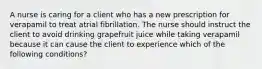 A nurse is caring for a client who has a new prescription for verapamil to treat atrial fibrillation. The nurse should instruct the client to avoid drinking grapefruit juice while taking verapamil because it can cause the client to experience which of the following conditions?