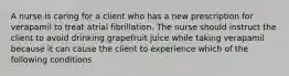 A nurse is caring for a client who has a new prescription for verapamil to treat atrial fibrillation. The nurse should instruct the client to avoid drinking grapefruit juice while taking verapamil because it can cause the client to experience which of the following conditions