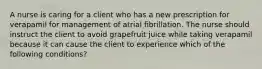 A nurse is caring for a client who has a new prescription for verapamil for management of atrial fibrillation. The nurse should instruct the client to avoid grapefruit juice while taking verapamil because it can cause the client to experience which of the following conditions?