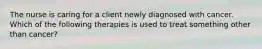The nurse is caring for a client newly diagnosed with cancer. Which of the following therapies is used to treat something other than cancer?