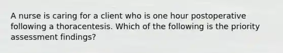 A nurse is caring for a client who is one hour postoperative following a thoracentesis. Which of the following is the priority assessment findings?