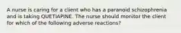 A nurse is caring for a client who has a paranoid schizophrenia and is taking QUETIAPINE. The nurse should monitor the client for which of the following adverse reactions?