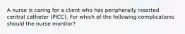A nurse is caring for a client who has peripherally inserted central catheter (PICC). For which of the following complications should the nurse monitor?