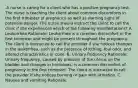 .A nurse is caring for a client who has a positive pregnancy test. The nurse is teaching the client about common discomforts in the first trimester of pregnancy as well as warning signs of potential danger. The nurse should instruct the client to call the clinic if she experiences which of the following manifestations? A. Leukorrhea Rationale: Leukorrhea is a common discomfort in the first trimester and might be present throughout the pregnancy. The client is instructed to call the provider if she notices changes in the leukorrhea, such as the presence of itching, foul odor, and altered characteristics or color. B. Urinary frequency Rationale: Urinary frequency, caused by pressure of the uterus on the bladder and changes in hormones, is a common discomfort of pregnancy in the first trimester. The client is instructed to call the provider if she notices burning or pain with urination. C. Nausea and vomiting Rationale: