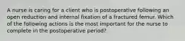 A nurse is caring for a client who is postoperative following an open reduction and internal fixation of a fractured femur. Which of the following actions is the most important for the nurse to complete in the postoperative period?