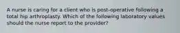 A nurse is caring for a client who is post-operative following a total hip arthroplasty. Which of the following laboratory values should the nurse report to the provider?