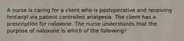 A nurse is caring for a client who is postoperative and receiving fentanyl via patient controlled analgesia. The client has a prescription for naloxone. The nurse understands that the purpose of naloxone is which of the following?