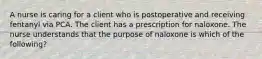 A nurse is caring for a client who is postoperative and receiving fentanyl via PCA. The client has a prescription for naloxone. The nurse understands that the purpose of naloxone is which of the following?