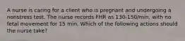 A nurse is caring for a client who is pregnant and undergoing a nonstress test. The nurse records FHR as 130-150/min, with no fetal movement for 15 min. Which of the following actions should the nurse take?