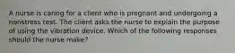 A nurse is caring for a client who is pregnant and undergoing a nonstress test. The client asks the nurse to explain the purpose of using the vibration device. Which of the following responses should the nurse make?