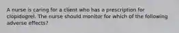 A nurse is caring for a client who has a prescription for clopidogrel. The nurse should monitor for which of the following adverse effects?