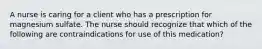 A nurse is caring for a client who has a prescription for magnesium sulfate. The nurse should recognize that which of the following are contraindications for use of this medication?