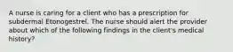 A nurse is caring for a client who has a prescription for subdermal Etonogestrel. The nurse should alert the provider about which of the following findings in the client's medical history?