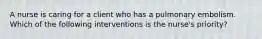 A nurse is caring for a client who has a pulmonary embolism. Which of the following interventions is the nurse's priority?