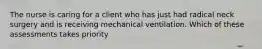 The nurse is caring for a client who has just had radical neck surgery and is receiving mechanical ventilation. Which of these assessments takes priority