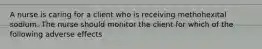 A nurse is caring for a client who is receiving methohexital sodium. The nurse should monitor the client for which of the following adverse effects