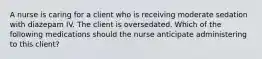 A nurse is caring for a client who is receiving moderate sedation with diazepam IV. The client is oversedated. Which of the following medications should the nurse anticipate administering to this client?