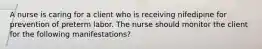 A nurse is caring for a client who is receiving nifedipine for prevention of preterm labor. The nurse should monitor the client for the following manifestations?