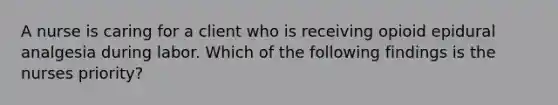 A nurse is caring for a client who is receiving opioid epidural analgesia during labor. Which of the following findings is the nurses priority?