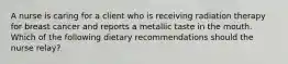 A nurse is caring for a client who is receiving radiation therapy for breast cancer and reports a metallic taste in the mouth. Which of the following dietary recommendations should the nurse relay?