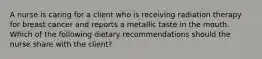 A nurse is caring for a client who is receiving radiation therapy for breast cancer and reports a metallic taste in the mouth. Which of the following dietary recommendations should the nurse share with the client?