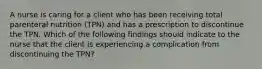 A nurse is caring for a client who has been receiving total parenteral nutrition (TPN) and has a prescription to discontinue the TPN. Which of the following findings should indicate to the nurse that the client is experiencing a complication from discontinuing the TPN?