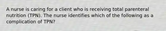 A nurse is caring for a client who is receiving total parenteral nutrition (TPN). The nurse identifies which of the following as a complication of TPN?