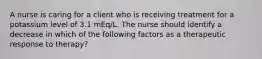 A nurse is caring for a client who is receiving treatment for a potassium level of 3.1 mEq/L. The nurse should identify a decrease in which of the following factors as a therapeutic response to therapy?