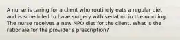 A nurse is caring for a client who routinely eats a regular diet and is scheduled to have surgery with sedation in the morning. The nurse receives a new NPO diet for the client. What is the rationale for the provider's prescription?