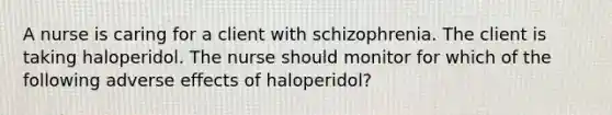 A nurse is caring for a client with schizophrenia. The client is taking haloperidol. The nurse should monitor for which of the following adverse effects of haloperidol?