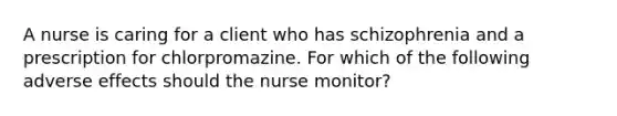 A nurse is caring for a client who has schizophrenia and a prescription for chlorpromazine. For which of the following adverse effects should the nurse monitor?