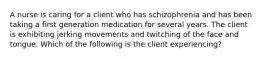 A nurse is caring for a client who has schizophrenia and has been taking a first generation medication for several years. The client is exhibiting jerking movements and twitching of the face and tongue. Which of the following is the client experiencing?