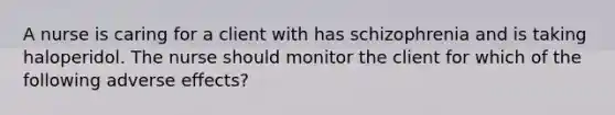 A nurse is caring for a client with has schizophrenia and is taking haloperidol. The nurse should monitor the client for which of the following adverse effects?