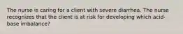 The nurse is caring for a client with severe diarrhea. The nurse recognizes that the client is at risk for developing which acid-base imbalance?