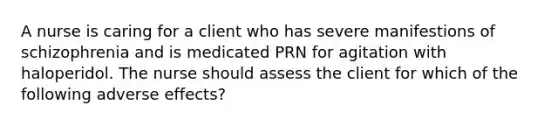 A nurse is caring for a client who has severe manifestions of schizophrenia and is medicated PRN for agitation with haloperidol. The nurse should assess the client for which of the following adverse effects?