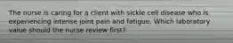 The nurse is caring for a client with sickle cell disease who is experiencing intense joint pain and fatigue. Which laboratory value should the nurse review first?