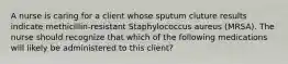 A nurse is caring for a client whose sputum cluture results indicate methicillin-resistant Staphylococcus aureus (MRSA). The nurse should recognize that which of the following medications will likely be administered to this client?