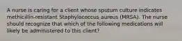 A nurse is caring for a client whose sputum culture indicates methicillin-resistant Staphylococcus aureus (MRSA). The nurse should recognize that which of the following medications will likely be administered to this client?