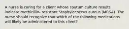 A nurse is caring for a client whose sputum culture results indicate methicillin- resistant Staphylococcus aureus (MRSA). The nurse should recognize that which of the following medications will likely be administered to this client?